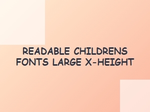 Designing Readable Children's Fonts with a Large X-Height