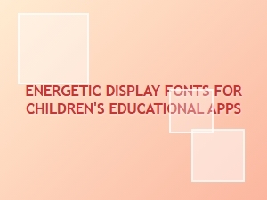 Energetic Display Fonts for Playful Learning Apps