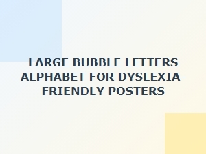 Large Bubble Letters for Dyslexia-Friendly Learning Posters